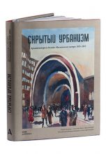 Московское метро / Hidden Urbanism Architecture and Design of the Moscow Metro 1935 – 2015